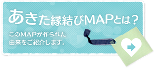 あきた縁結びMAPとは？